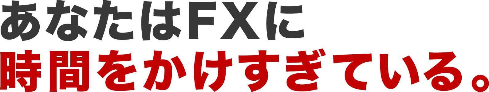 あなたはFXに、時間をかけすぎている。