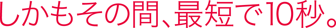 しかもその間、最短で10秒。