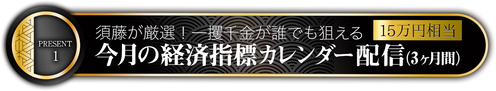 特典1須藤が厳選！一攫千金が誰でも狙える今月の経済指標カレンダー配信【3ヶ月間】（15万円相当）
