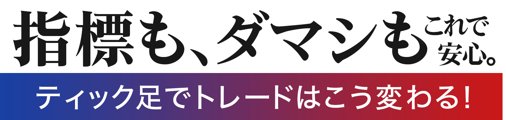 指標も、ダマシも、これで安心。ティック足でトレードはこう変わる！